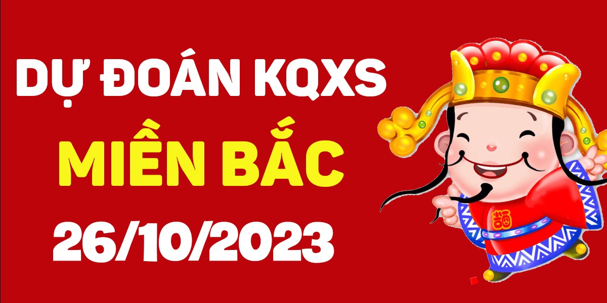 Tham khảo dự đoán MB 26/10, dự đoán KQXSMB ngày 26 tháng 10 năm 2023 thứ 5 từ các cao thủ chốt số miền Bắc