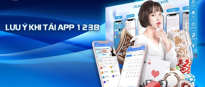 Người chơi cần nắm các lưu ý trước khi tải app 123B để quá trình thao tác hiệu quả